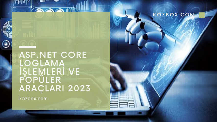 ASP.NET Core Loglama İşlemleri ve Popüler Araçları 2023