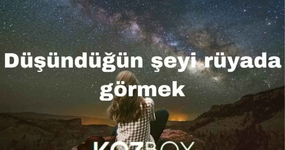 Düşündüğün şeyi rüyada görmek
